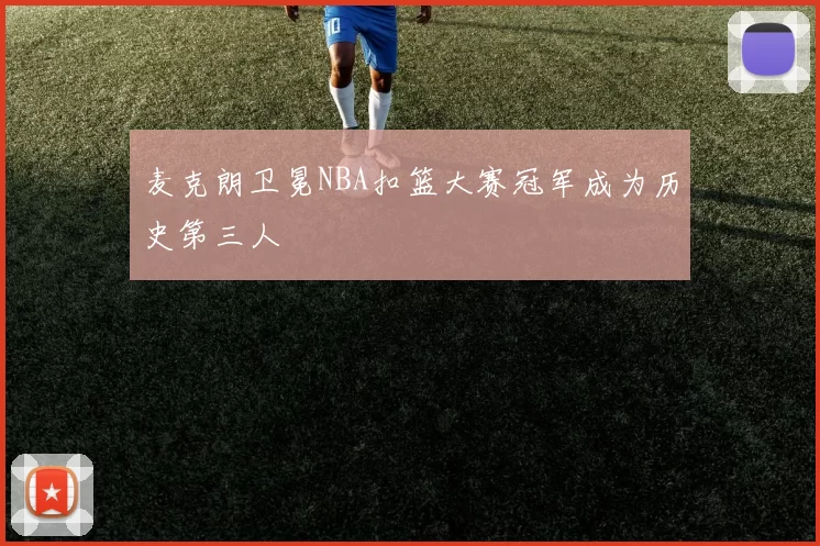 麦克朗卫冕NBA扣篮大赛冠军成为历史第三人