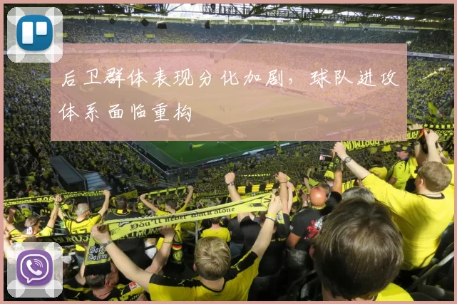 后卫群体表现分化加剧，球队进攻体系面临重构
