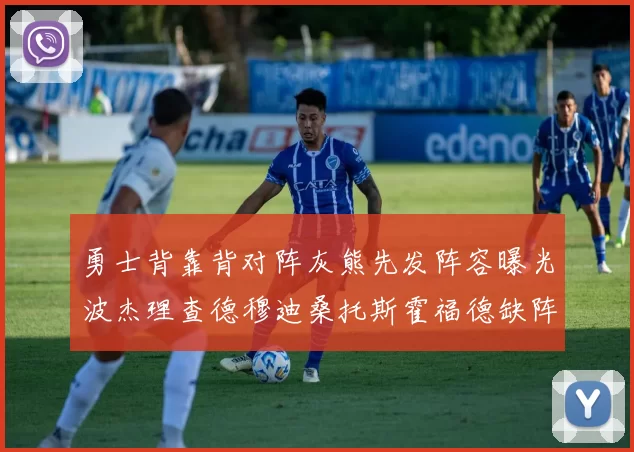 勇士背靠背对阵灰熊先发阵容曝光波杰理查德穆迪桑托斯霍福德缺阵追梦