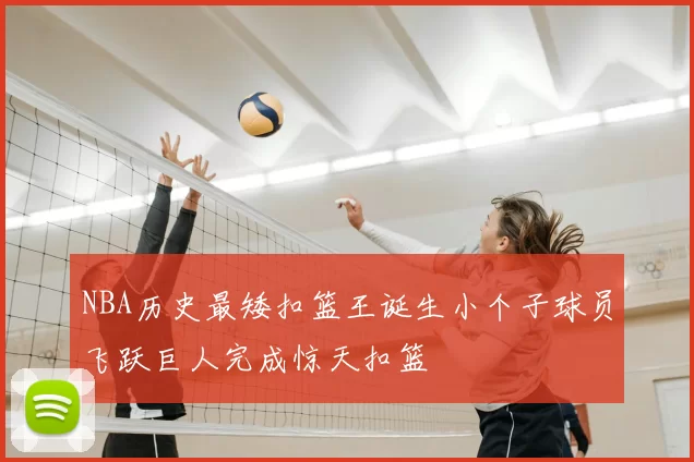 NBA历史最矮扣篮王诞生小个子球员飞跃巨人完成惊天扣篮
