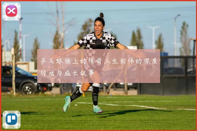 乒乓球场上的传奇人生刘伟的深度对话与成长故事