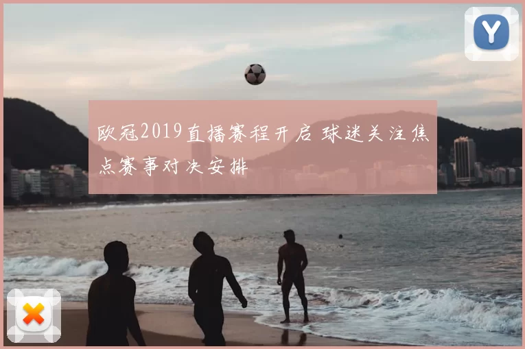 欧冠2019直播赛程开启 球迷关注焦点赛事对决安排