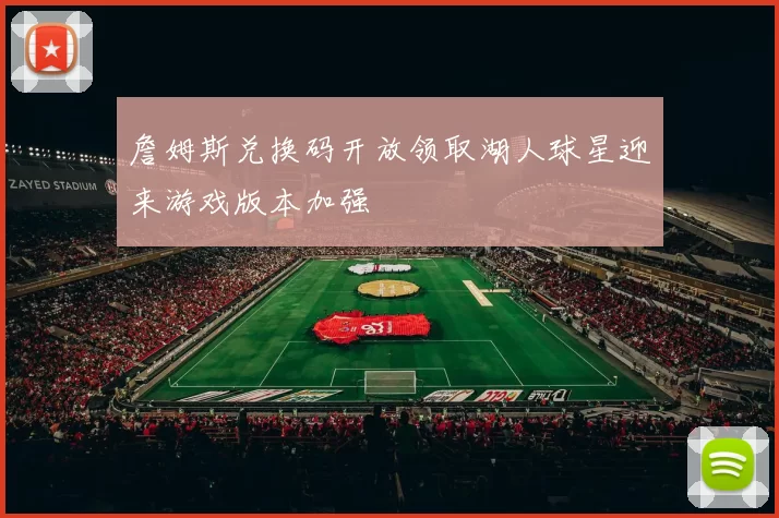 詹姆斯兑换码开放领取湖人球星迎来游戏版本加强