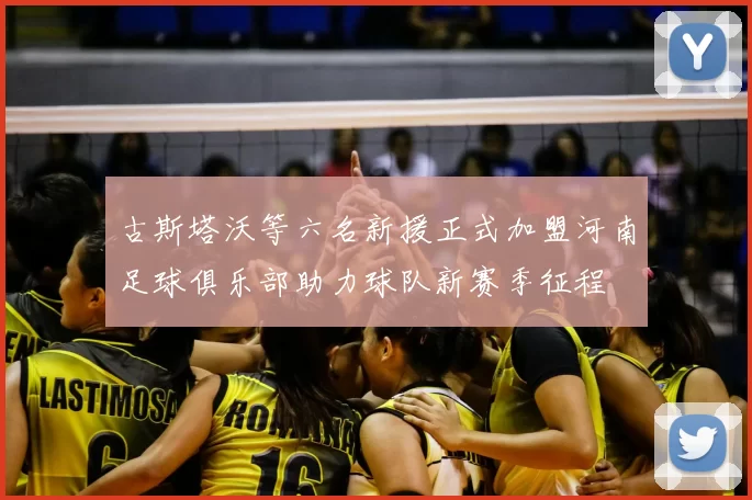 古斯塔沃等六名新援正式加盟河南足球俱乐部助力球队新赛季征程