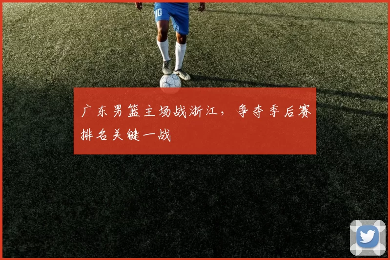 广东男篮主场战浙江，争夺季后赛排名关键一战