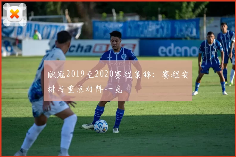 欧冠2019至2020赛程集锦:赛程安排与重点对阵一览