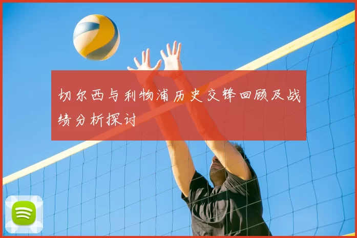 切尔西与利物浦历史交锋回顾及战绩分析探讨