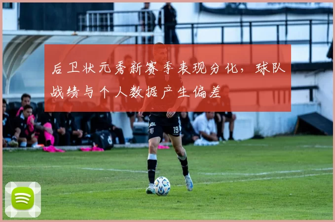 后卫状元秀新赛季表现分化，球队战绩与个人数据产生偏差